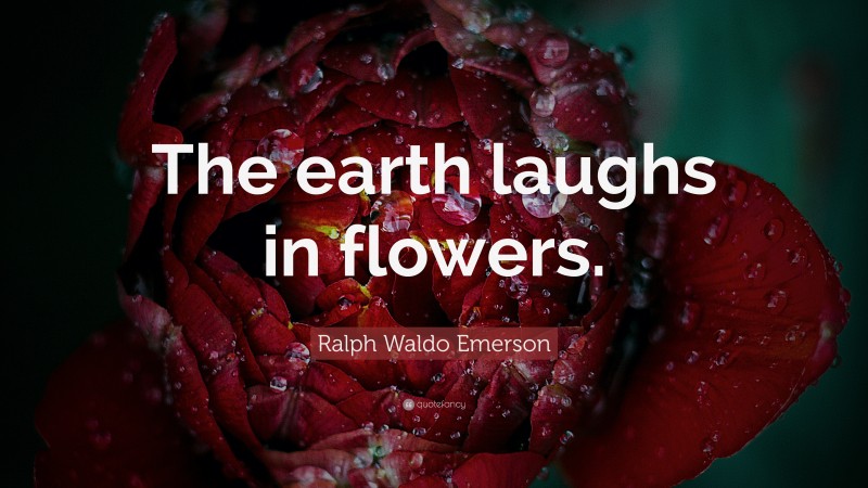Ralph Waldo Emerson Quote: “The earth laughs in flowers.”