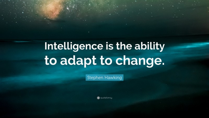 Stephen Hawking Quote: “Intelligence is the ability to adapt to change. ”