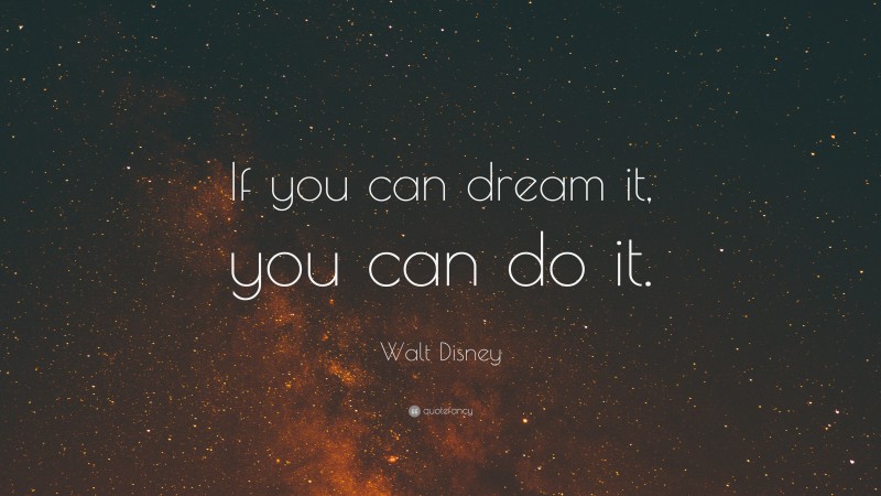 Walt Disney Quote: “If you can dream it, you can do it.”