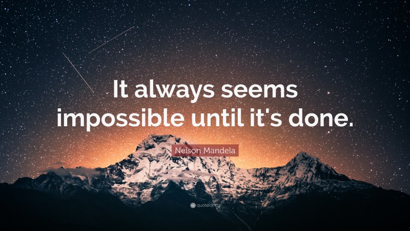 Nelson Mandela Quote: “It always seems impossible until it's done.”