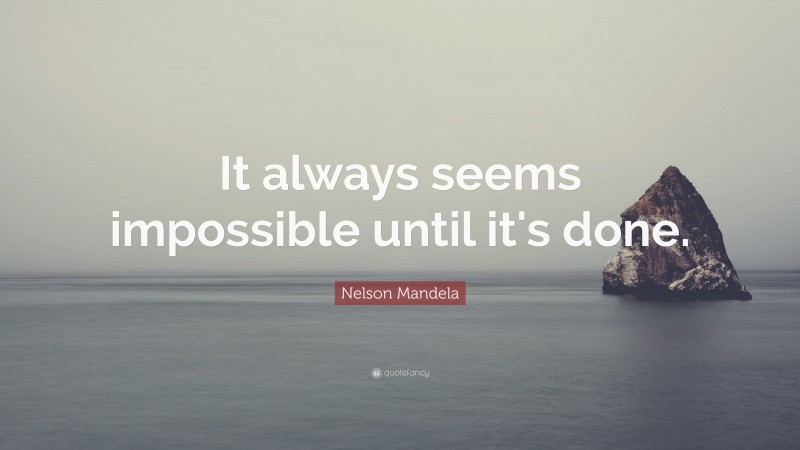 Nelson Mandela Quote: “It always seems impossible until it's done.”