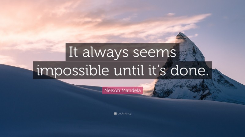 Nelson Mandela Quote: “It always seems impossible until it's done.”