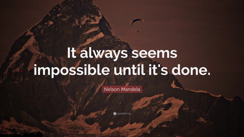 Nelson Mandela Quote: “It always seems impossible until it's done.”