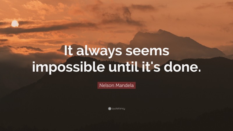 Nelson Mandela Quote: “It always seems impossible until it's done.”