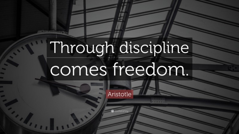Aristotle Quote: “Through discipline comes freedom.”