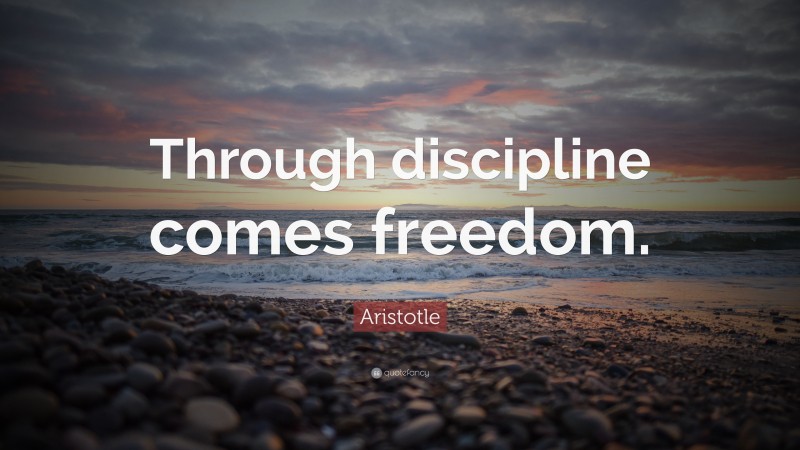 Aristotle Quote: “Through discipline comes freedom.”