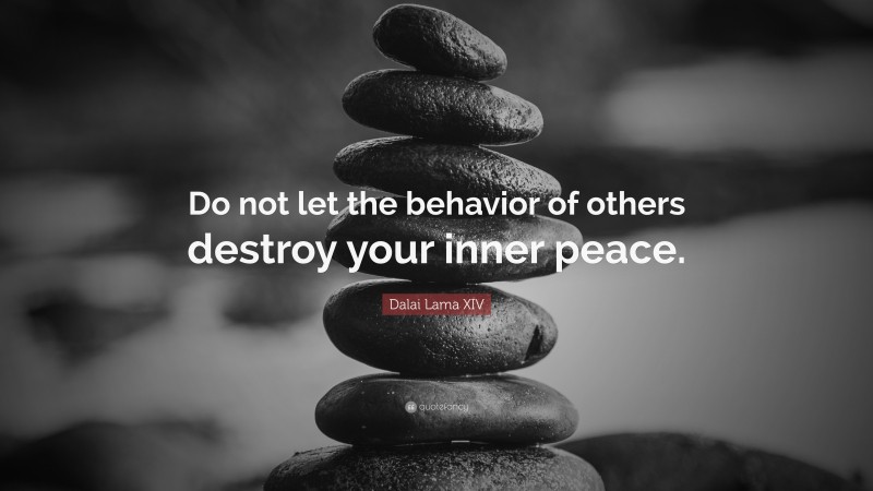 Dalai Lama XIV Quote: “Do not let the behavior of others destroy your inner peace.”