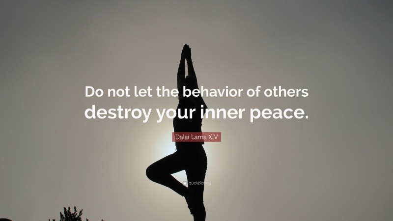 Dalai Lama XIV Quote: “Do not let the behavior of others destroy your inner peace.”