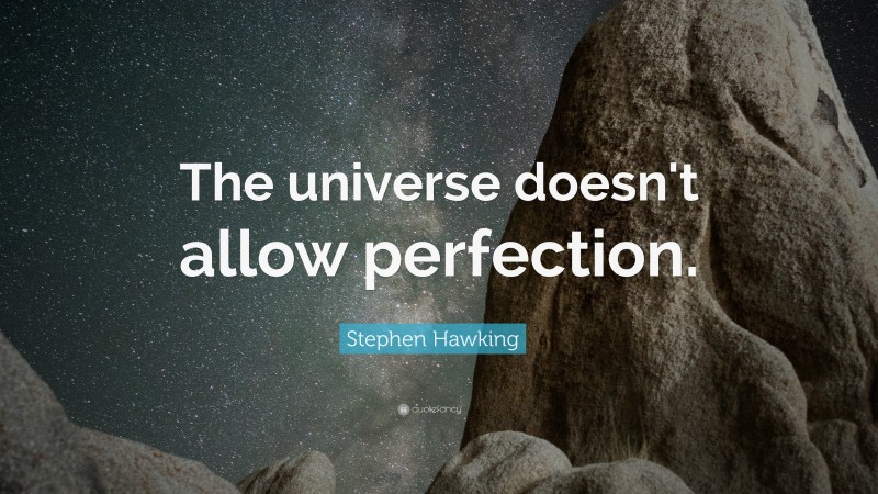 Stephen Hawking Quote: “The universe doesn't allow perfection.”