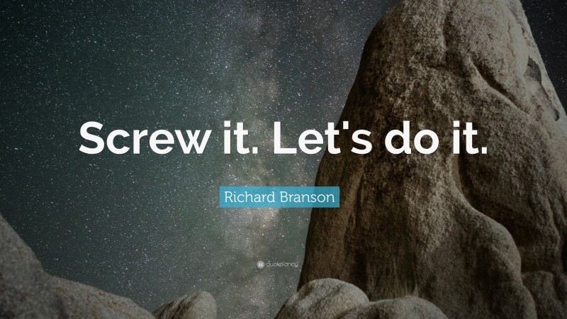 Richard Branson Quote: “Screw it. Let's do it.”
