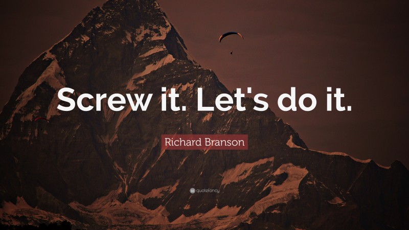 Richard Branson Quote: “Screw it. Let's do it.”