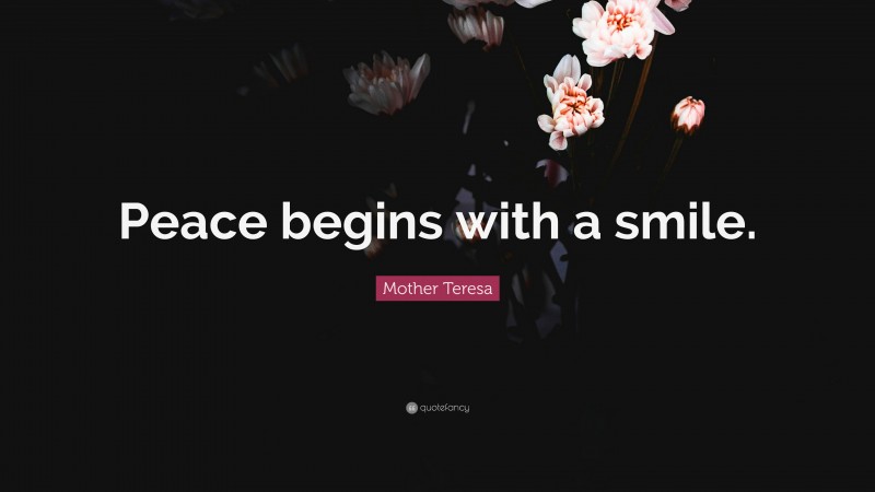 Mother Teresa Quote: “Peace begins with a smile.”
