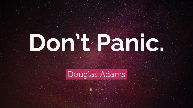 Douglas Adams Quote: “Don’t Panic.”
