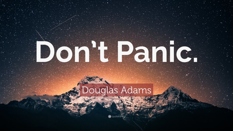 Douglas Adams Quote: “Don’t Panic.”