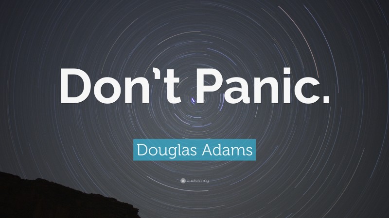 Douglas Adams Quote: “Don’t Panic.”