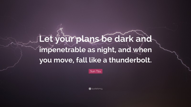Sun Tzu Quote: “Let your plans be dark and impenetrable as night, and when you move, fall like a thunderbolt.”