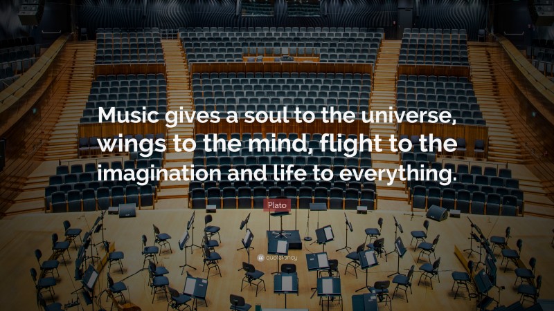 Plato Quote: “Music gives a soul to the universe, wings to the mind, flight to the imagination and life to everything.”