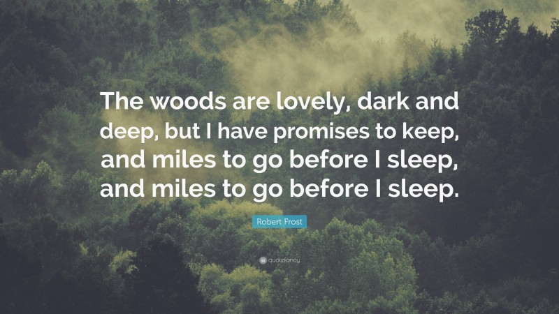 Robert Frost Quote: “The woods are lovely, dark and deep, but I have ...