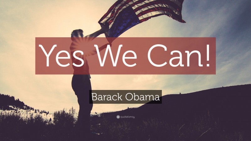 Barack Obama Quote: “Yes We Can!”