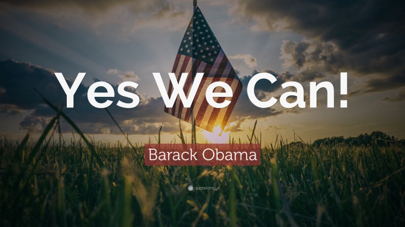 Barack Obama Quote: “Yes We Can!”