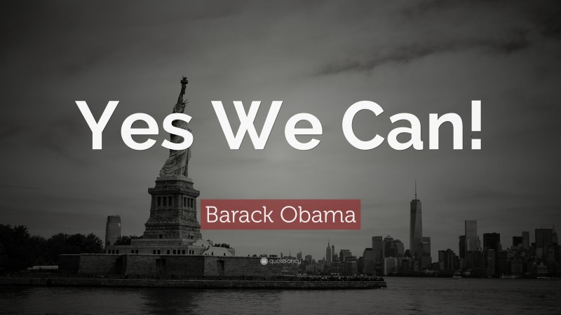 Barack Obama Quote: “Yes We Can!”
