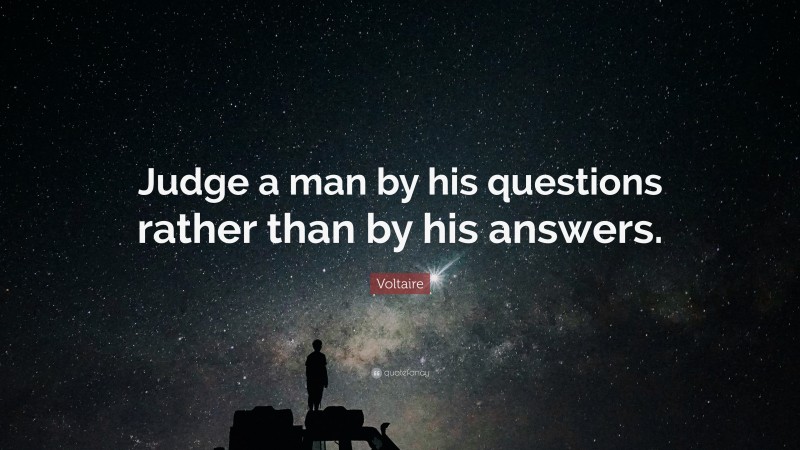 Voltaire Quote: “Judge a man by his questions rather than by his answers.”