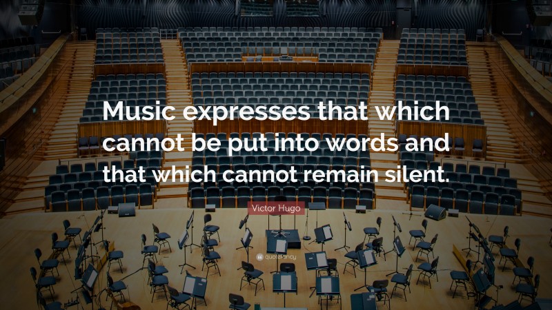 Victor Hugo Quote: “Music expresses that which cannot be put into words and that which cannot remain silent.”