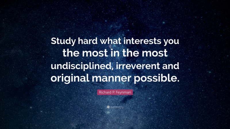 Richard P. Feynman Quote: “Study hard what interests you the most in ...