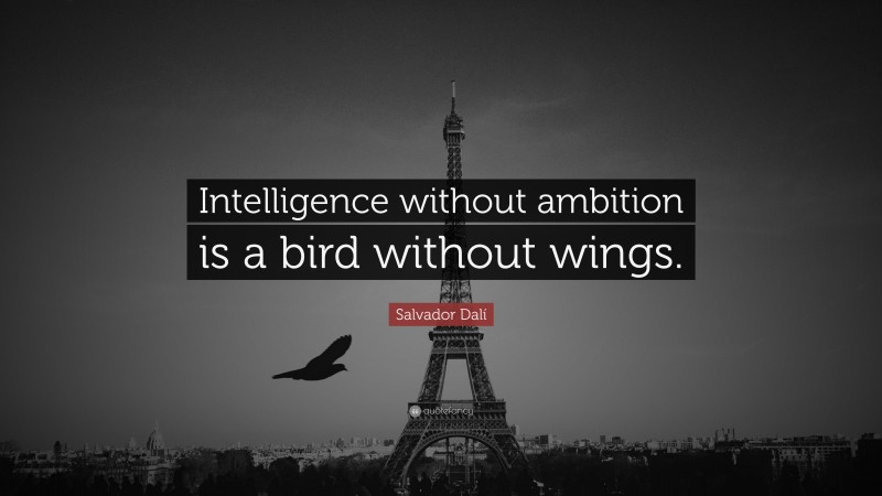 Salvador Dalí Quote: “Intelligence without ambition is a bird without wings.”