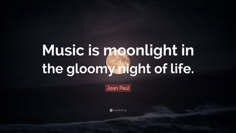 Jean Paul Quote: “Music is moonlight in the gloomy night of life.”