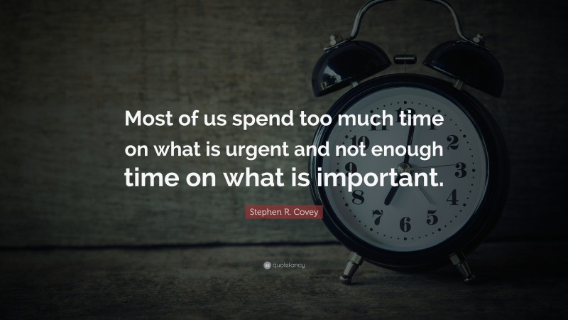 Stephen R. Covey Quote: “Most of us spend too much time on what is urgent and not enough time on what is important.”