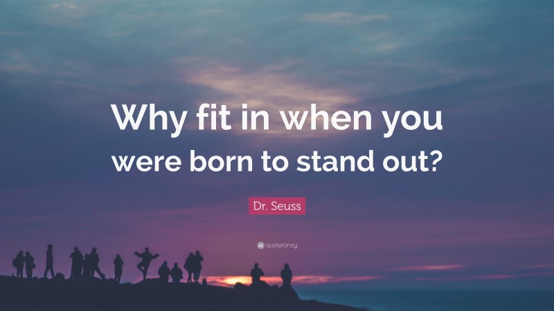 6361911 Dr Seuss Quote Why Fit In When You Were Born To Stand Out 