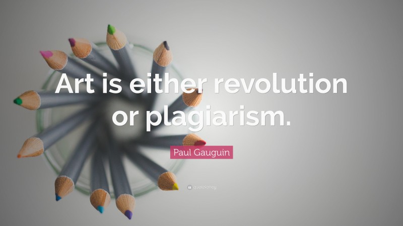 Paul Gauguin Quote: “Art is either revolution or plagiarism.”