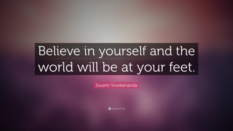 Swami Vivekananda Quote: “Believe in yourself and the world will be at your feet.”