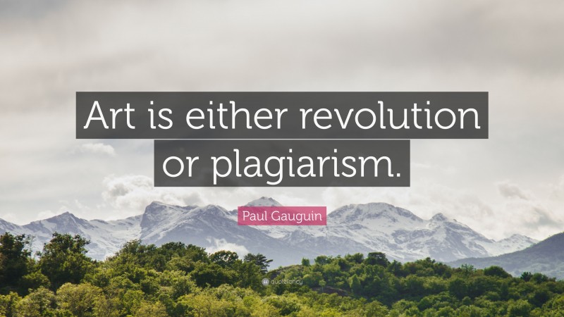 Paul Gauguin Quote: “Art is either revolution or plagiarism.”