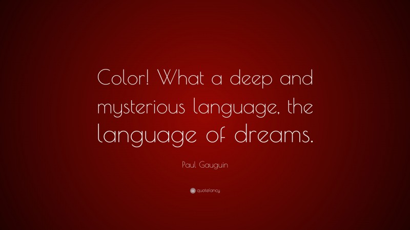 Paul Gauguin Quote: “Color! What a deep and mysterious language, the language of dreams.”