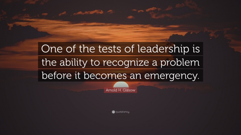 Arnold H. Glasow Quote: “One of the tests of leadership is the ability ...