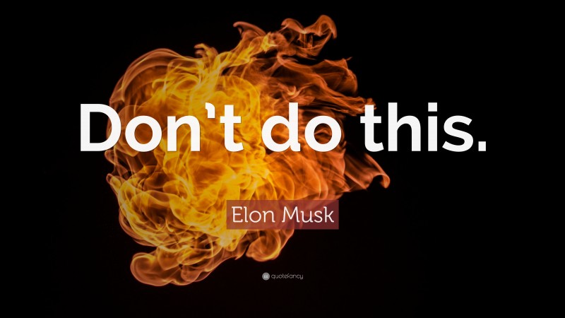 Elon Musk Quote: “Don’t do this.”