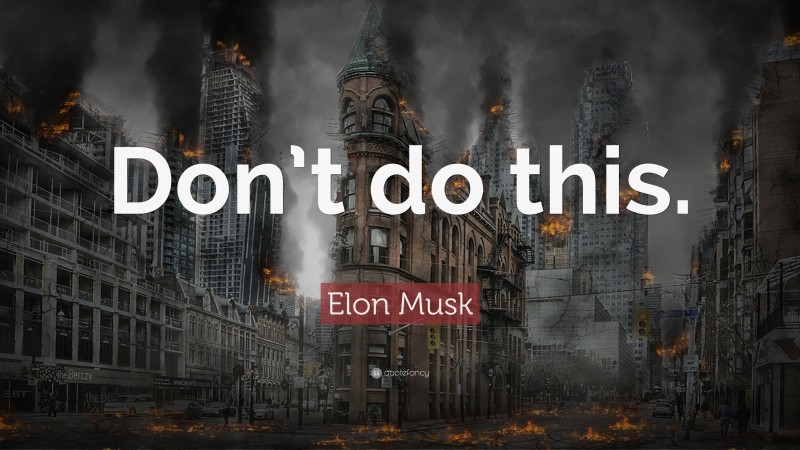 Elon Musk Quote: “Don’t do this.”
