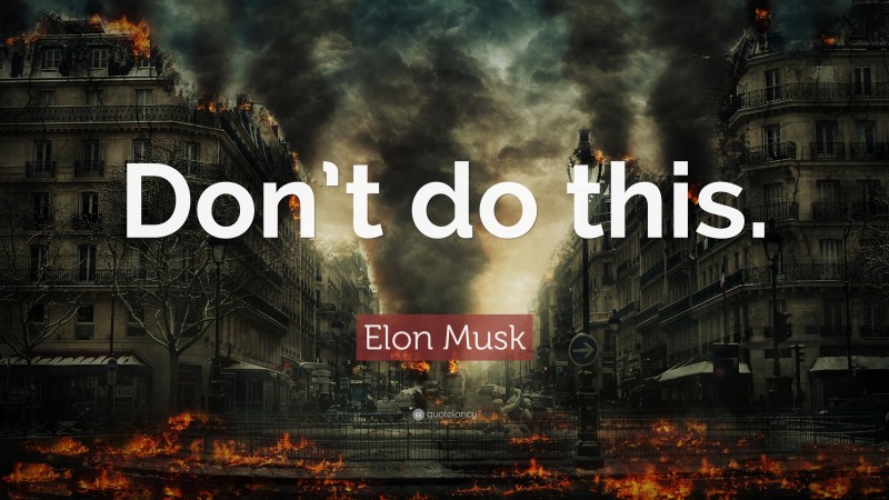 Elon Musk Quote: “Don’t do this.”