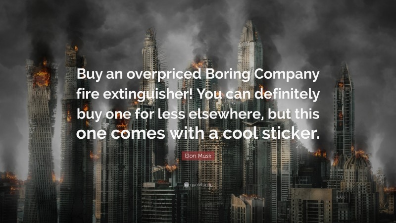 Elon Musk Quote: “Buy an overpriced Boring Company fire extinguisher! You can definitely buy one for less elsewhere, but this one comes with a cool sticker.”