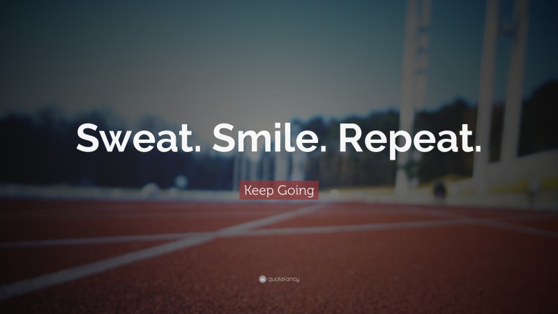 Keep Going Quote: “Sweat. Smile. Repeat.”