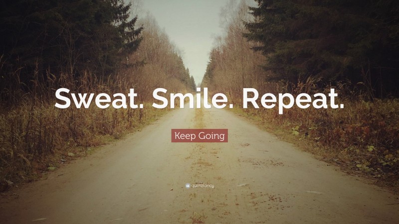 Keep Going Quote: “Sweat. Smile. Repeat.”