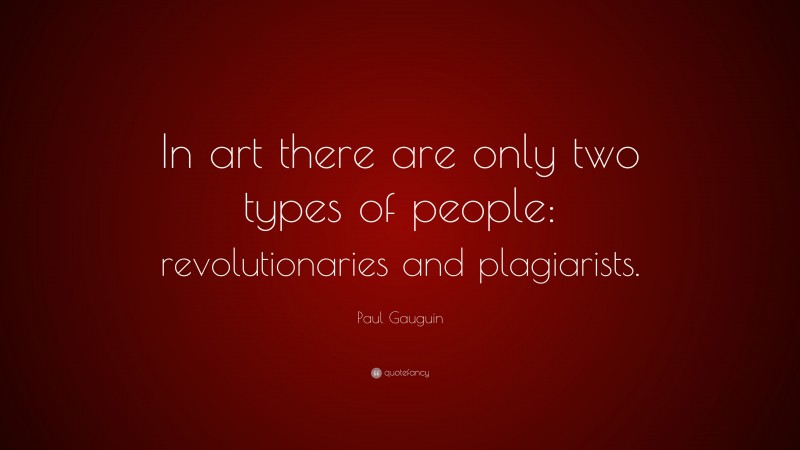 Paul Gauguin Quote: “In art there are only two types of people: revolutionaries and plagiarists.”