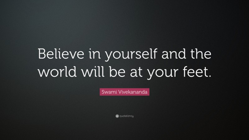 Swami Vivekananda Quote: “Believe in yourself and the world will be at your feet.”