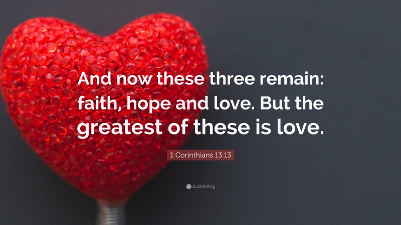 1 Corinthians 13:13 Quote: “And Now These Three Remain: Faith, Hope And ...