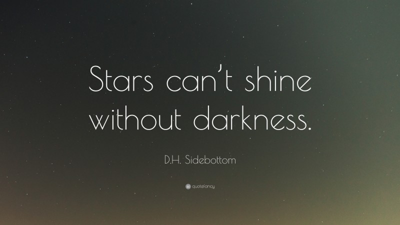 D.H. Sidebottom Quote: “Stars can’t shine without darkness.”