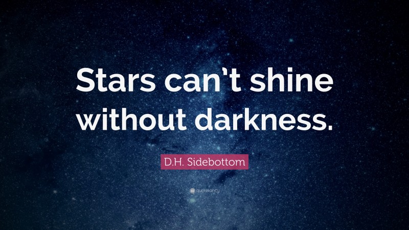 D.H. Sidebottom Quote: “Stars can’t shine without darkness.”