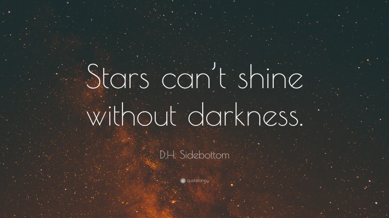 D.H. Sidebottom Quote: “Stars can’t shine without darkness.”