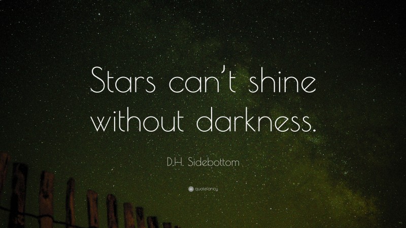 D.H. Sidebottom Quote: “Stars can’t shine without darkness.”